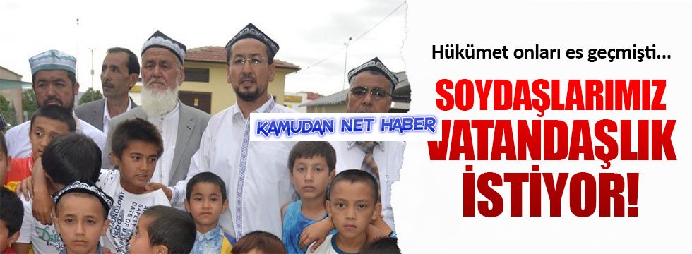 Doğu Türkistanlılar vatandaşlık istiyor!