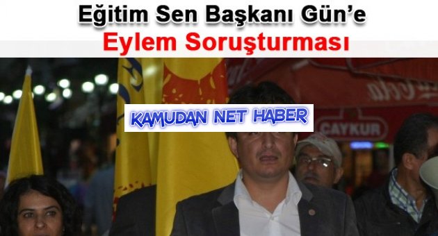 Eğitim Sen Başkanı Gün'e, eylem soruşturması