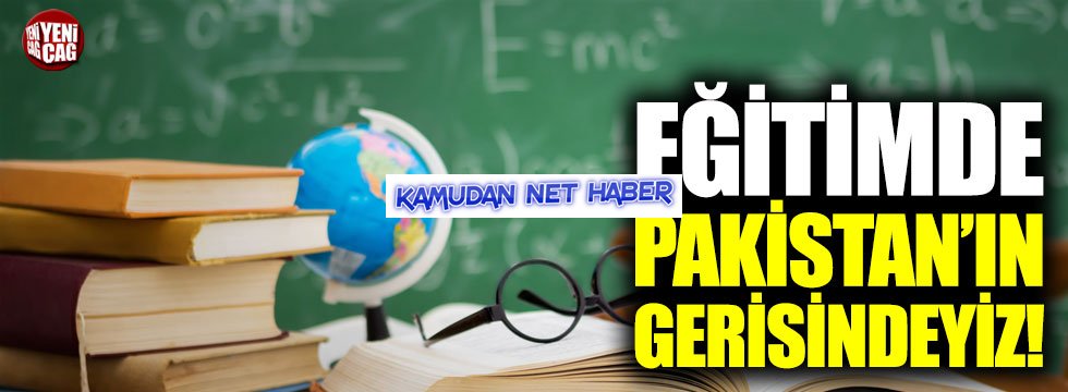 Eğitimde Pakistan'ın gerisindeyiz!