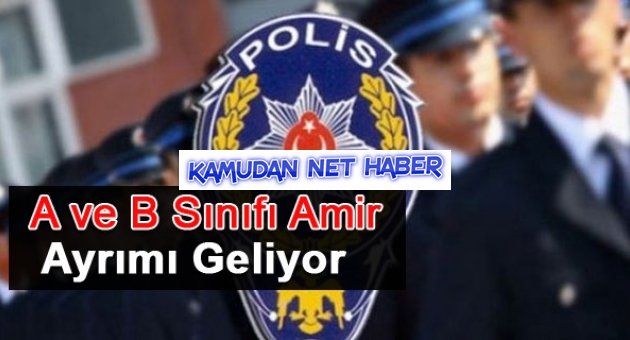 Emniyet Teşkilatı'nda A ve B sınıfı amir ayrımı yapılacak