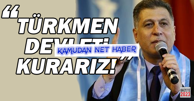 Erşat Salihi: Türkmen Devleti Kurarız!