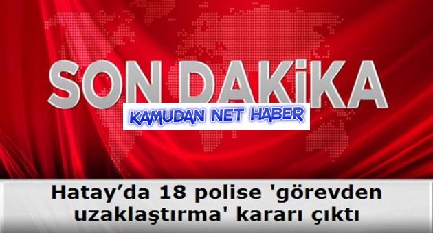 Hatay’da 18 polise 'görevden uzaklaştırma' kararı çıktı