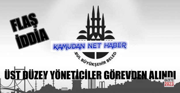 İBB'de görevden alma depremi!