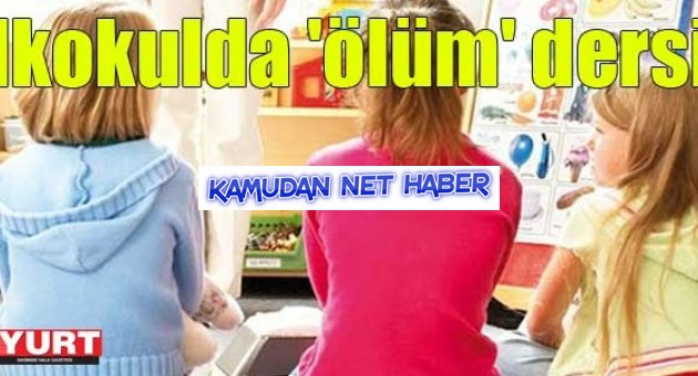 İlkokulda 'ölüm' dersi: Nimettir, hayatın yükünden kurtarır!