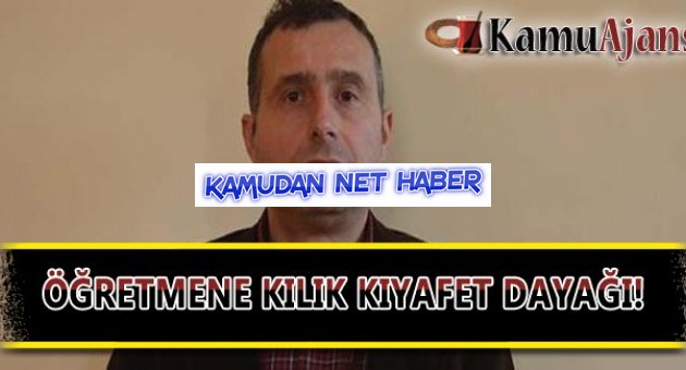 Kaymakam, öğretmenin kıyafetini beğenmedi korumalarına dövdürdü