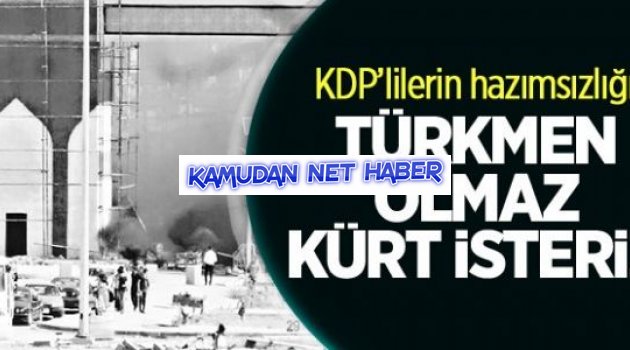 KDP’lilerin Türkmen hazımsızlığı