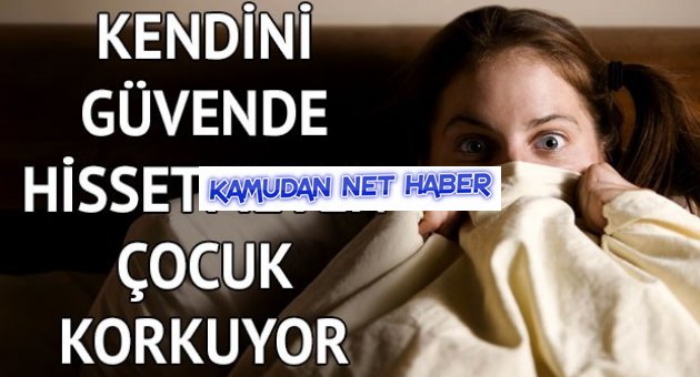 Kendini güvende hissetmeyen çocuk korkuyor
