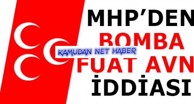MHP’DEN BOMBA FUAT AVNİ İDDİASI