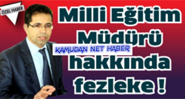 Milli Eğitim Müdürü hakkında fezleke!