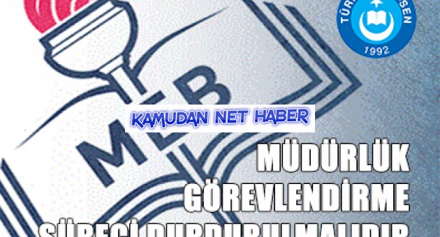 MÜDÜRLÜK GÖREVLENDİRME SÜRECİ DURDURULMALIDIR