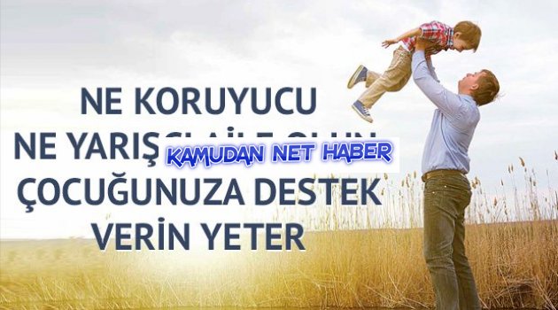 Ne koruyucu ne yarışçı aile olun, çocuğunuza destek verin yeter
