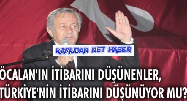 Öcalan'ın itibarını düşünenler, Türkiye'nin itibarını düşünüyor mu?