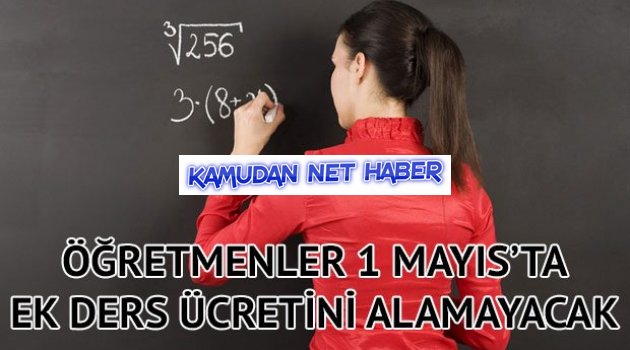 Öğretmenler 1 Mayıs’ta ek ders ücretini alamayacak