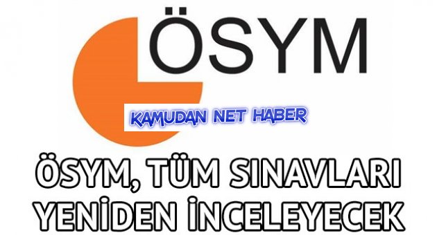 ÖSYM, tüm sınavları yeniden inceleyecek