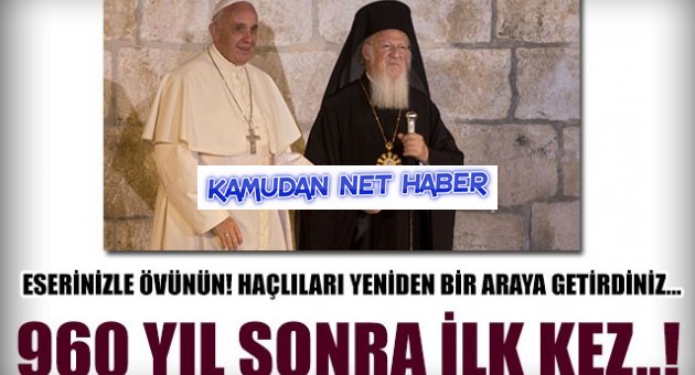 Övünün! Papa ve Patrik 960 yıl sonra ilk kez...!