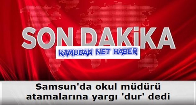 Samsun'da okul müdürü atamalarına yargı 'dur' dedi. 28 okul Müdürü görevine dönüyor