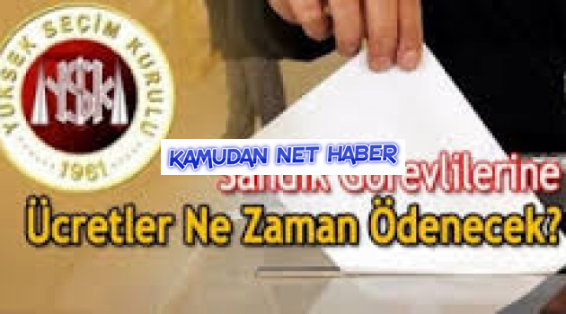 Seçimde Görev Alanların Ücretleri Ne Zaman Verilecek?