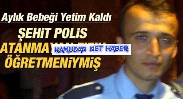 ŞEHİT POLİS ATANAMAYAN BİR FİZİK ÖĞRETMENİYMİŞ