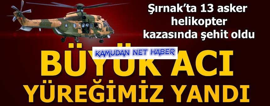 Şırnak'ta askeri helikopter düştü: 13 asker şehit oldu