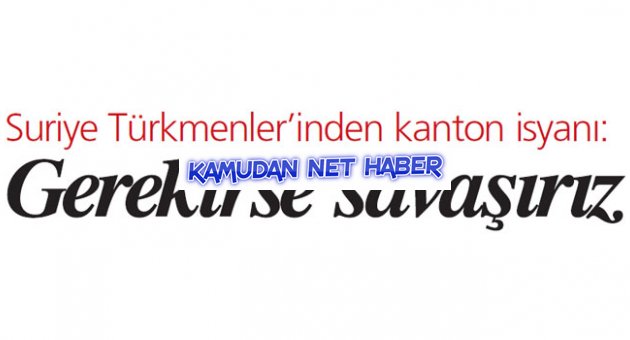 Suriye Türkmenler’inden kanton isyanı