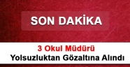 3 Okul Müdürü Yolsuzluktan Gözaltına Alındı