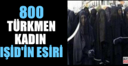800 Türkmen kadın IŞİD'in elinde