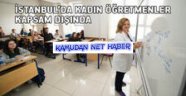 İstanbul’da kadın öğretmenler kapsam dışında