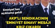 AKP'li sendikacının 'Emniyet sınavı' mesajı kriz çıkardı