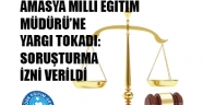 AMASYA MİLLİ EĞİTİM MÜDÜRÜ`NE YARGI TOKADI: SORUŞTURMA İZNİ VERİLDİ. HUKUK VARMIŞ DEMEK