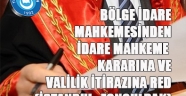 BÖLGE İDARE MAHKEMESİNDEN İDARE MAHKEME KARARINA VE VALİLİK İTİRAZINA RED