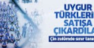 Çin zulümde sınır tanımıyor! Uygur Türklerini satışa çıkardılar!
