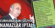 CUMHURBAŞKANI GELİYOR, NAMAZLAR İPTAL !