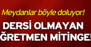 Dersi olmayan öğretmen mitinge