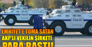 Emniyet'e TOMA satan AKP'li vekilin şirketi para bastı!