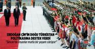 Erdoğan, Çin’in Doğu Türkistan politikasına destek verdi