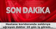 Hastane koridorunda saldırıya uğrayan doktor 10 gün iş göremezlik raporu aldı