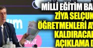 ı Ziya Selçuk’tan öğretmenleri ayağa kaldıracak bir açıklama daha