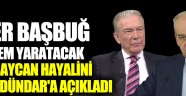 İlker Başbuğ: En büyük hayalim Türkiye ile Azerbaycan'ı tek devlet olarak görmek