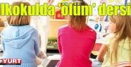 İlkokulda 'ölüm' dersi: Nimettir, hayatın yükünden kurtarır!