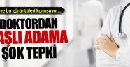 Kadın doktordan yaşlı adama şok tepki