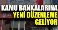 Kamu bankalarına yeni düzenleme