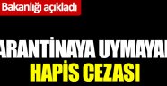 Karantinaya uymayana hapis cezası: Adalet Bakanlığı duyurdu