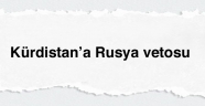 Kürdistan’a Rusya vetosu