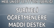 MEB, UNICEF ve PTT’den işbirliği: Suriyeli öğretmenlere maddi destek
