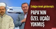 Mehmet Görmez için Erdoğan’ın referans gesterdiği Papa’nın özel uçağı yokmuş!