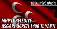 MHP'Lİ BELEDİYE ASGARİ ÜCRETİ 1400 TL YAPTI
