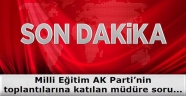 Milli Eğitim AK Parti’nin toplantılarına katılan müdüre soruşturma açtı mı?