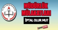 Müdürlük Mülakatları İptal Edilir Mi?