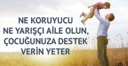 Ne koruyucu ne yarışçı aile olun, çocuğunuza destek verin yeter