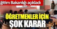 Öğretmenler için şok karar, Milli Eğitim Bakanlığından açıklandı